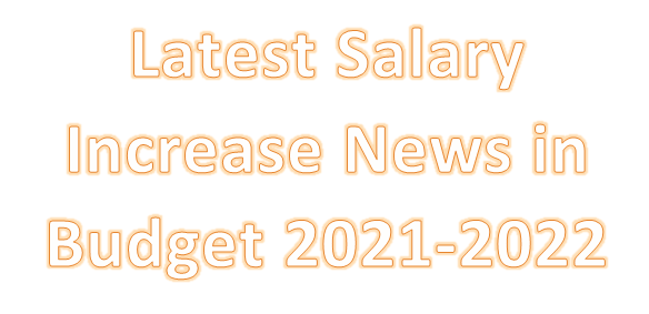 Latest Salary Increase News in Budget 2021-2022