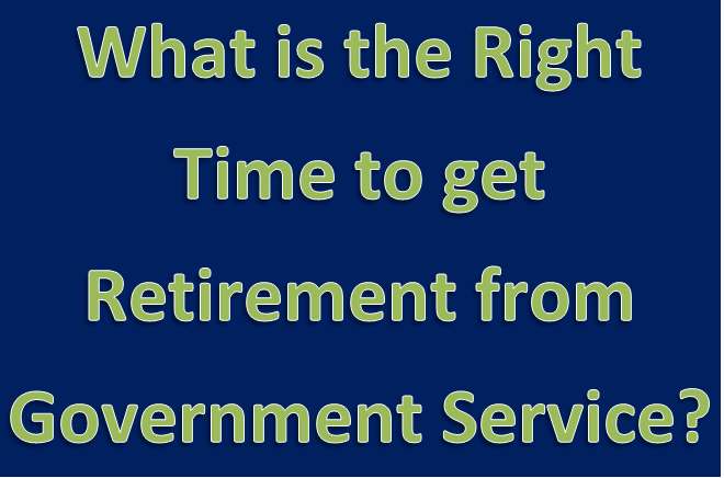 What is the Right Time to get Retirement from Government Service