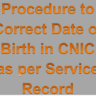 Procedure to Correct Date of Birth in CNIC as per Service Record