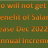 Who will not get the Benefit of Salary Increase Dec 2022 due to Annual Increment