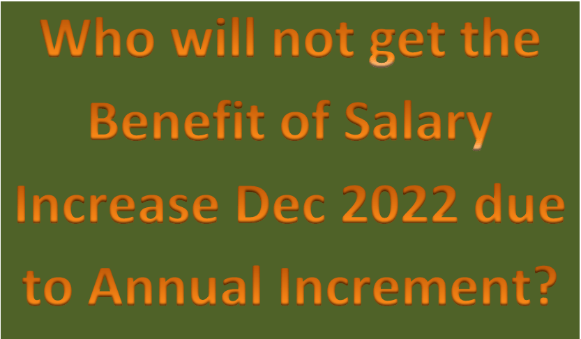 Who will not get the Benefit of Salary Increase Dec 2022 due to Annual Increment