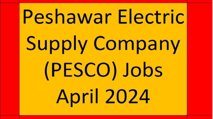Peshawar Electric Supply Company (PESCO) Jobs April 2024