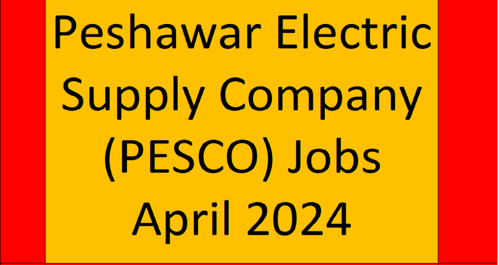 Peshawar Electric Supply Company (PESCO) Jobs April 2024