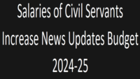 Salaries of Civil Servants Increase News Updates Budget 2024-25