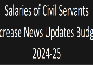 Salaries of Civil Servants Increase News Updates Budget 2024-25