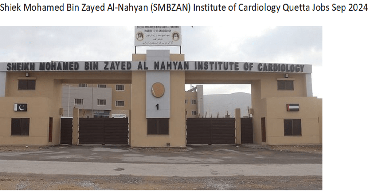 Shiek Mohamed Bin Zayed Al-Nahyan (SMBZAN) Institute of Cardiology Quetta Jobs Sep 2024
