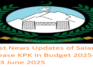 Latest News Updates of Salary Increase KPK in Budget 2025-26 on 13 June 2025