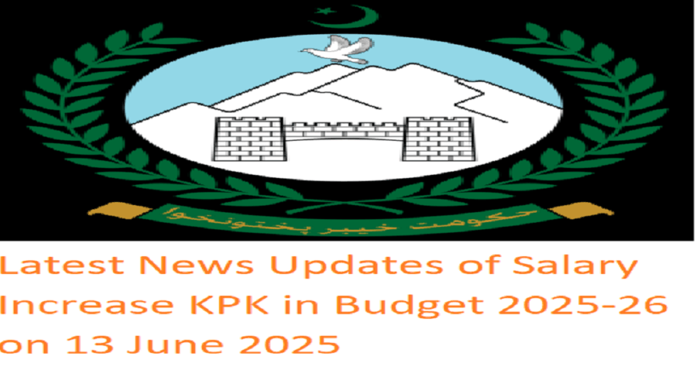 Latest News Updates of Salary Increase KPK in Budget 2025-26 on 13 June 2025